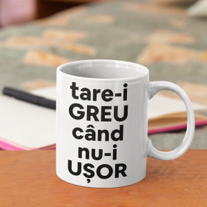 Cana personalizata "Tare-i greu cand nu-i usor"
