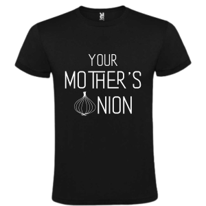 Tricou - Your mothers onion